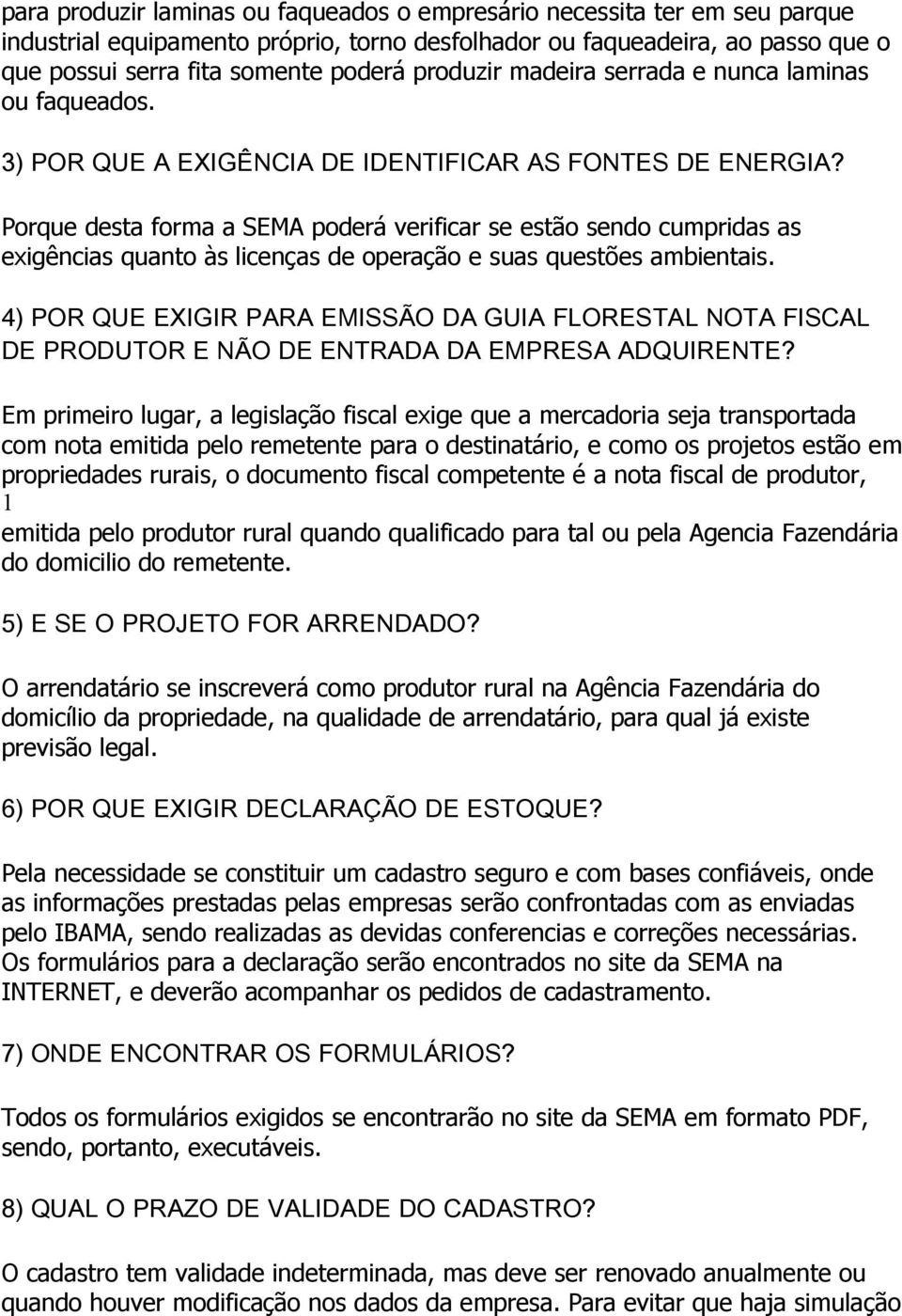 Porque desta forma a SEMA poderá verificar se estão sendo cumpridas as exigências quanto às licenças de operação e suas questões ambientais.