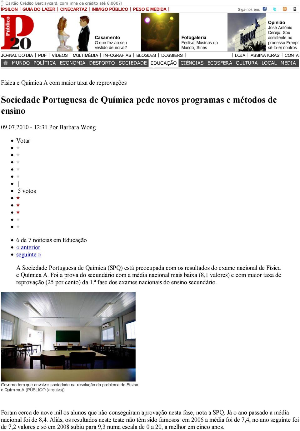 ASSINATURAS CONTACTOS MUNDO POLÍTICA ECONOMIA DESPORTO SOCIEDADE CIÊNCIAS ECOSFERA CULTURA LOCAL MEDIA Física e Química A com maior taxa de reprovações Sociedade Portuguesa de Química pede novos