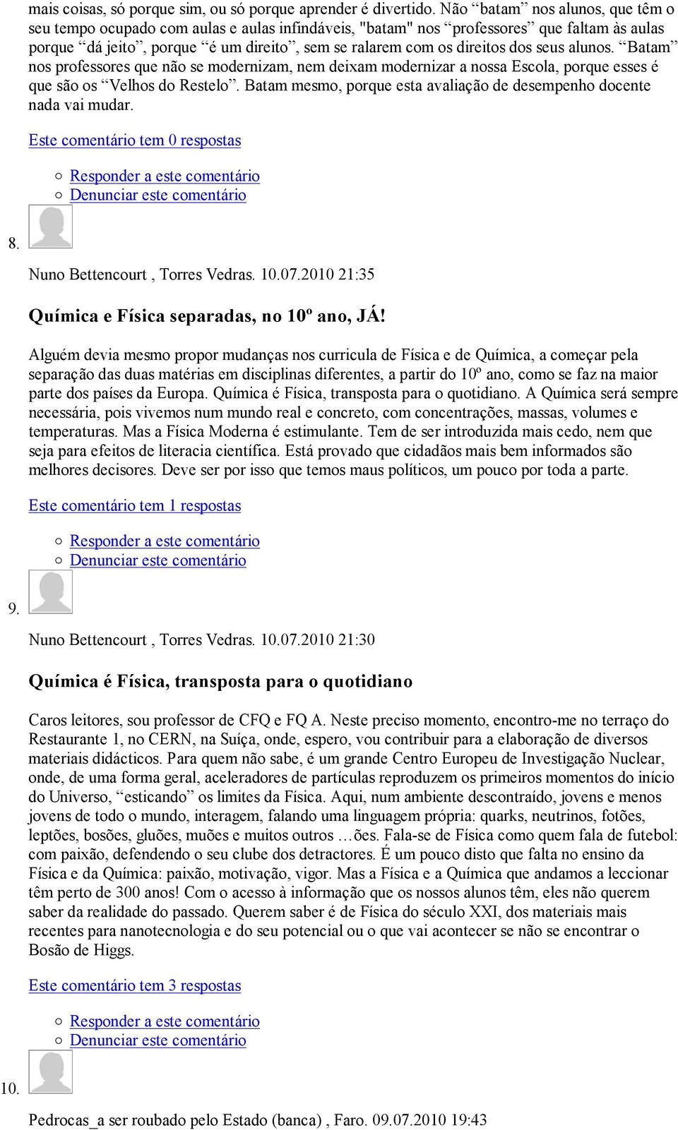 seus alunos. Batam nos professores que não se modernizam, nem deixam modernizar a nossa Escola, porque esses é que são os Velhos do Restelo.