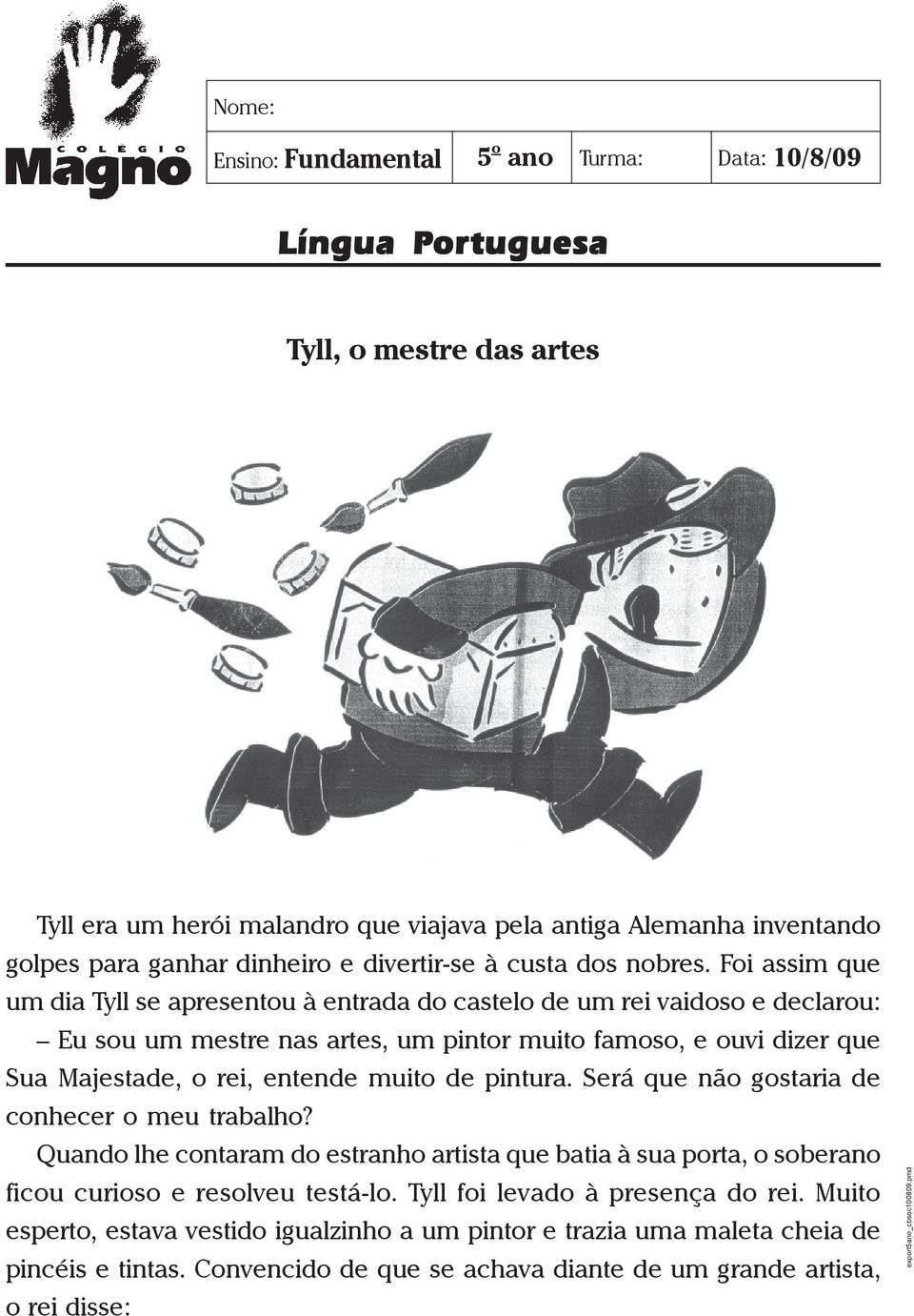 Foi assim que um dia Tyll se apresentou à entrada do castelo de um rei vaidoso e declarou: Eu sou um mestre nas artes, um pintor muito famoso, e ouvi dizer que Sua Majestade, o rei, entende muito de