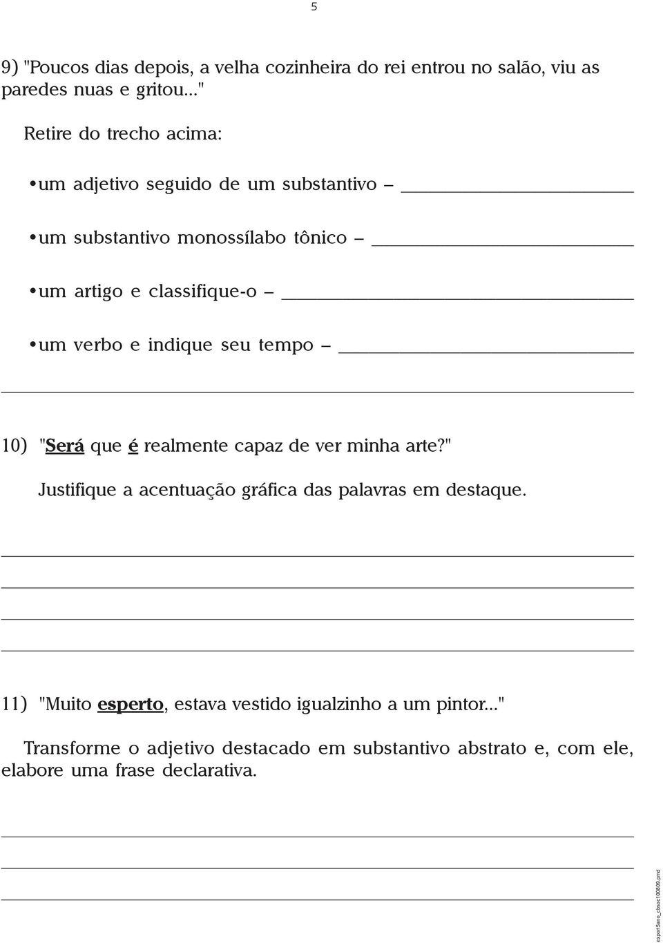 verbo e indique seu tempo 10) "Será que é realmente capaz de ver minha arte?