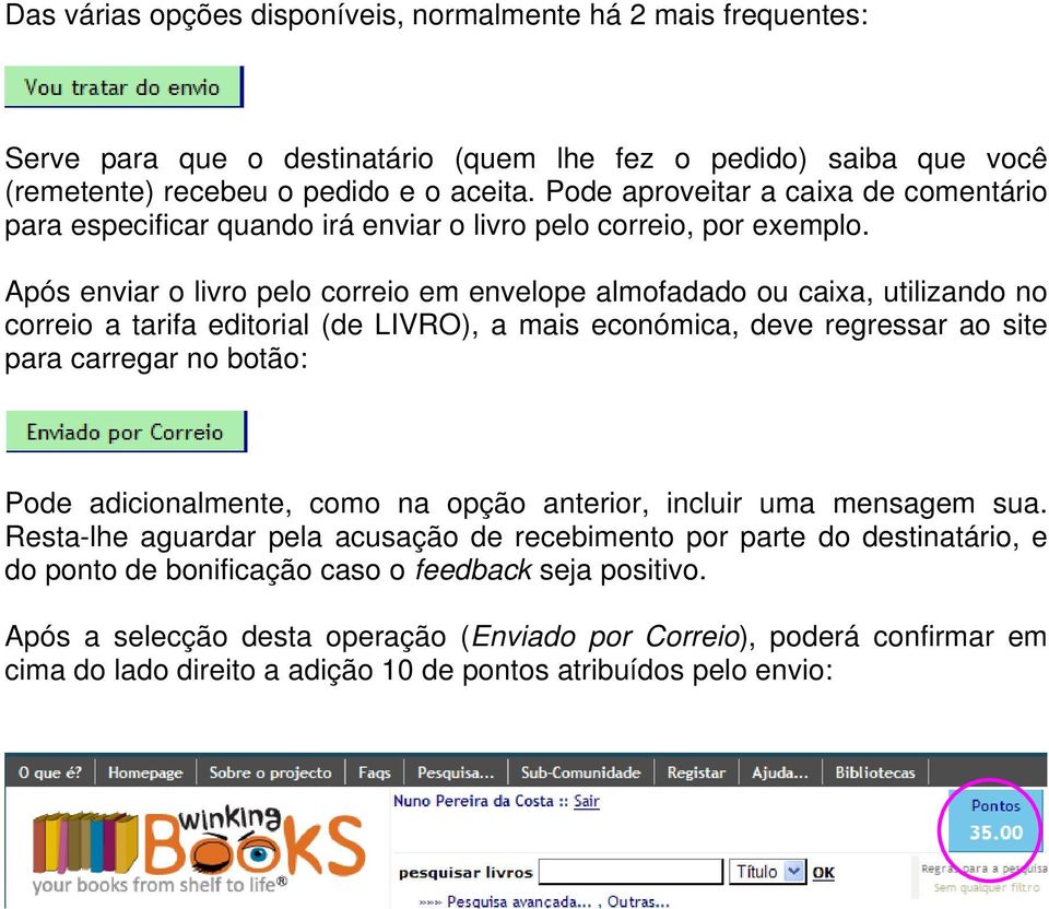 Após enviar o livro pelo correio em envelope almofadado ou caixa, utilizando no correio a tarifa editorial (de LIVRO), a mais económica, deve regressar ao site para carregar no botão: Pode