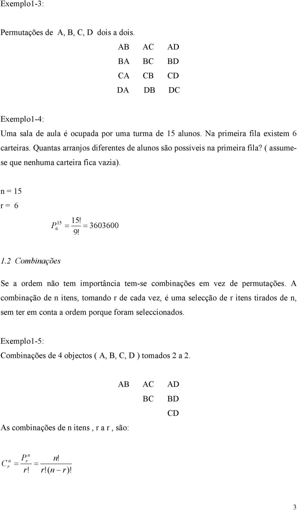 15 6 3603600 1. Combiações Se a ordem ão tem importâcia tem-se combiações em vez de permutações.