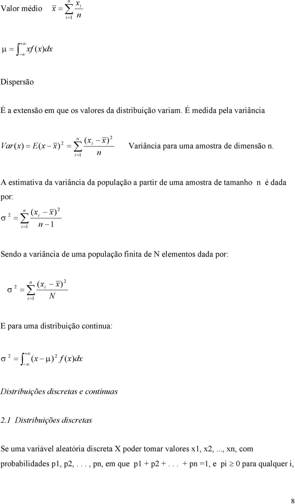 i 1 A estimativa da variâcia da população a partir de uma amostra de tamaho é dada por: σ ( x x) i i 1 1 Sedo a variâcia de uma população fiita de N elemetos