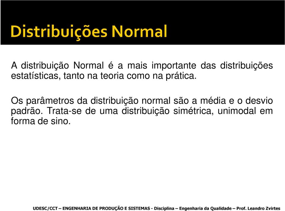 Os parâmetros da distribuição normal são a média e o desvio