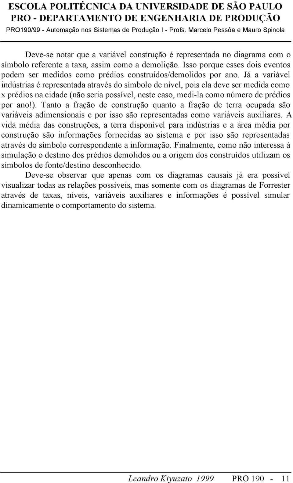 Já a variável indústrias é representada através do símbolo de nível, pois ela deve ser medida como x prédios na cidade (não seria possível, neste caso, medi-la como número de prédios por ano!).