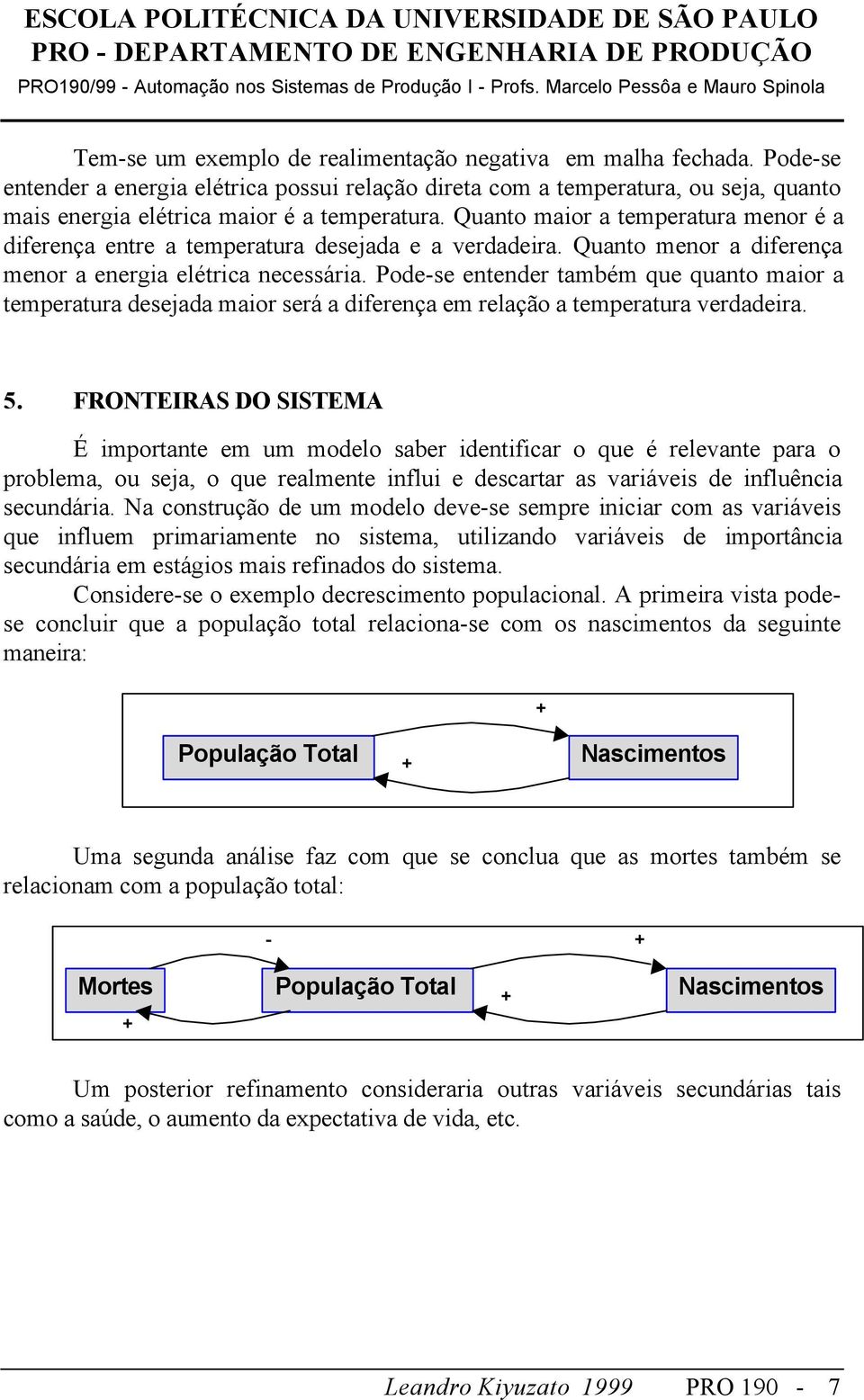 Pode-se entender também que quanto maior a temperatura desejada maior será a diferença em relação a temperatura verdadeira. 5.