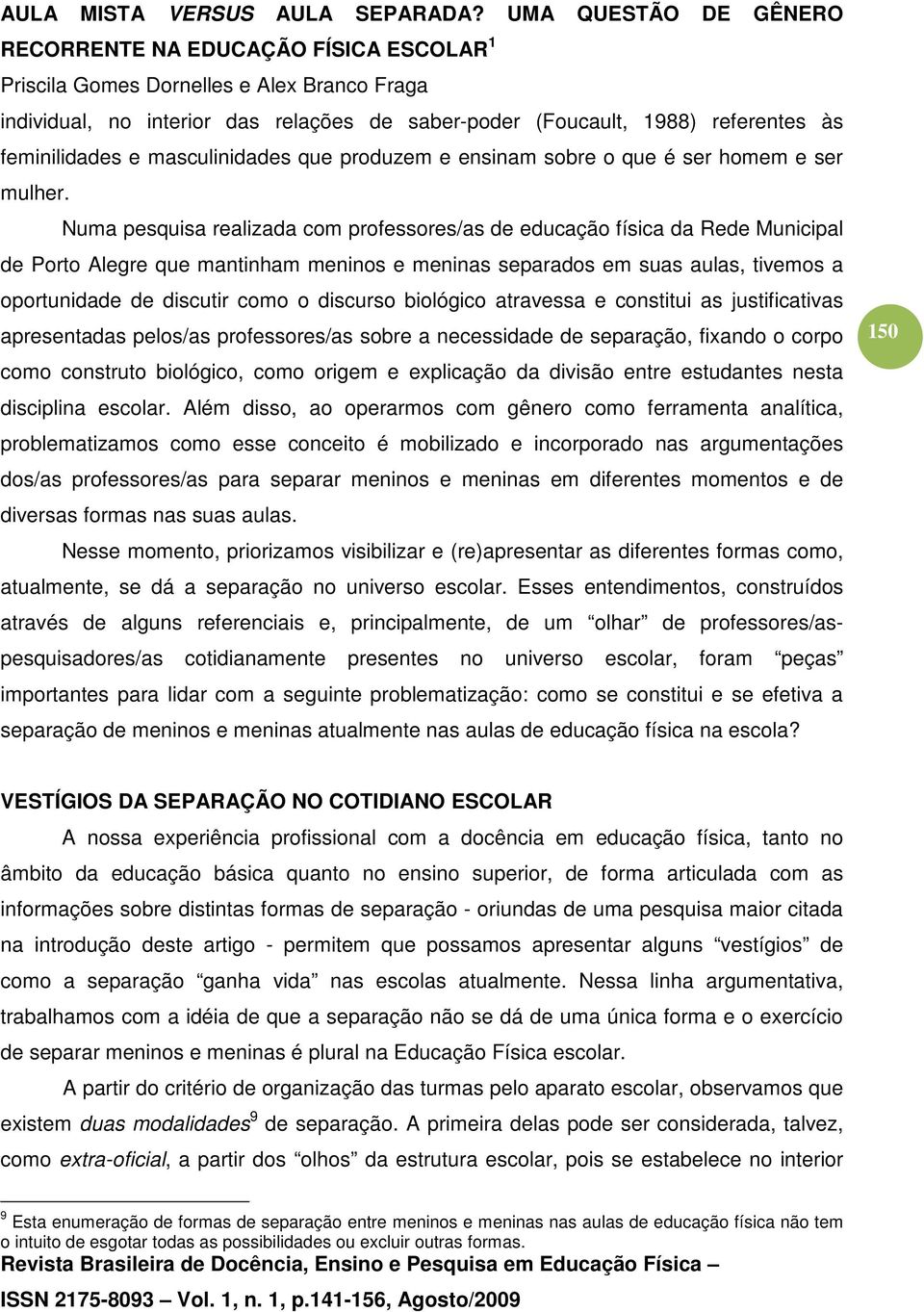 discurso biológico atravessa e constitui as justificativas apresentadas pelos/as professores/as sobre a necessidade de separação, fixando o corpo como construto biológico, como origem e explicação da