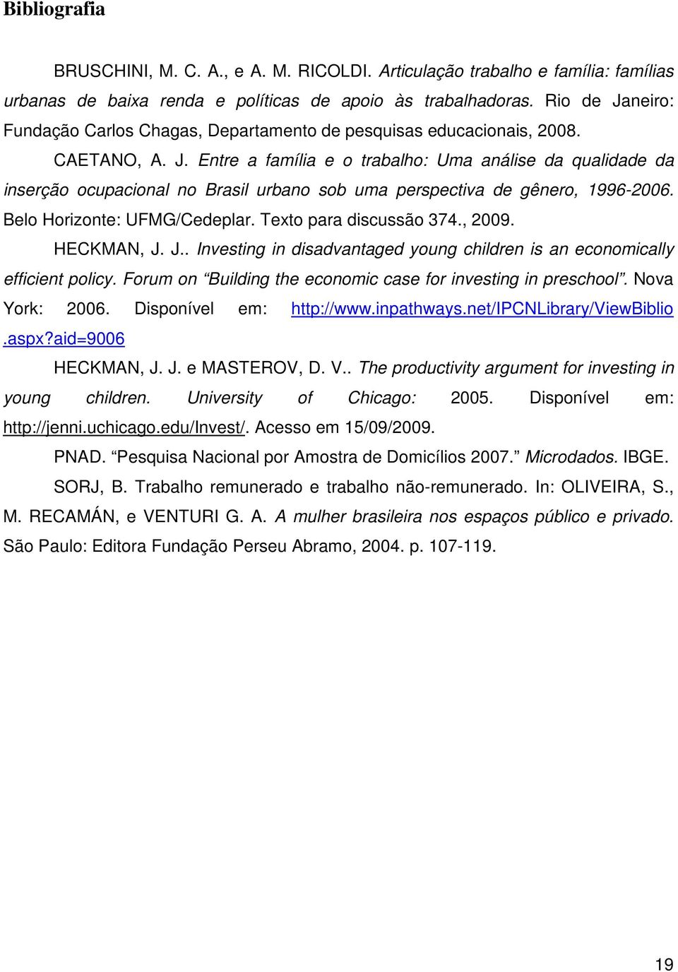 Belo Horizonte: UFMG/Cedeplar. Texto para discussão 374., 2009. HECKMAN, J. J.. Investing in disadvantaged young children is an economically efficient policy.