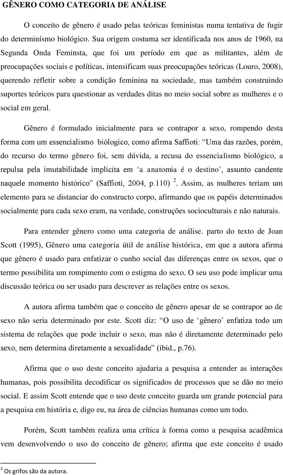 teóricas (Louro, 2008), querendo refletir sobre a condição feminina na sociedade, mas também construindo suportes teóricos para questionar as verdades ditas no meio social sobre as mulheres e o