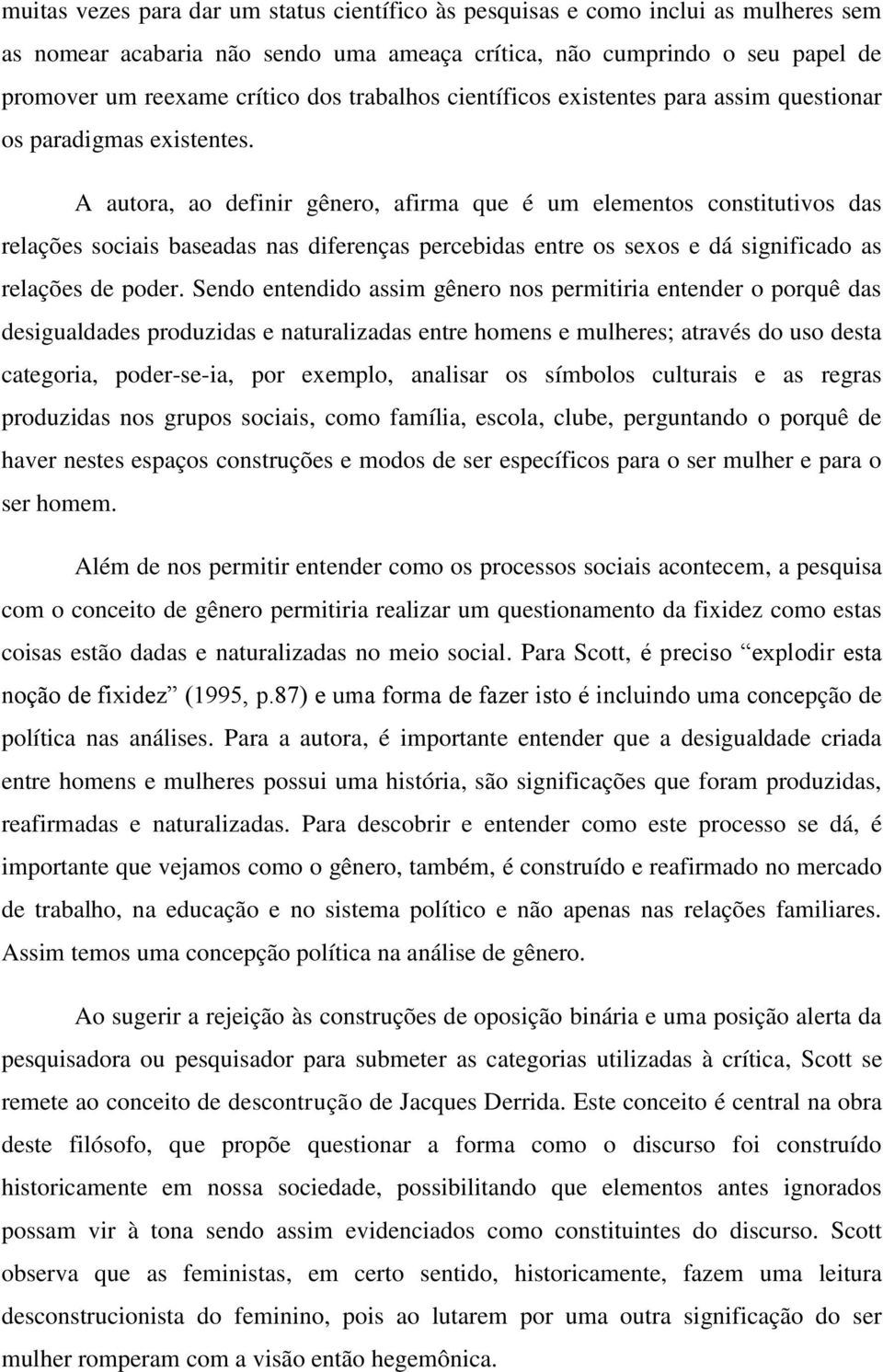 A autora, ao definir gênero, afirma que é um elementos constitutivos das relações sociais baseadas nas diferenças percebidas entre os sexos e dá significado as relações de poder.