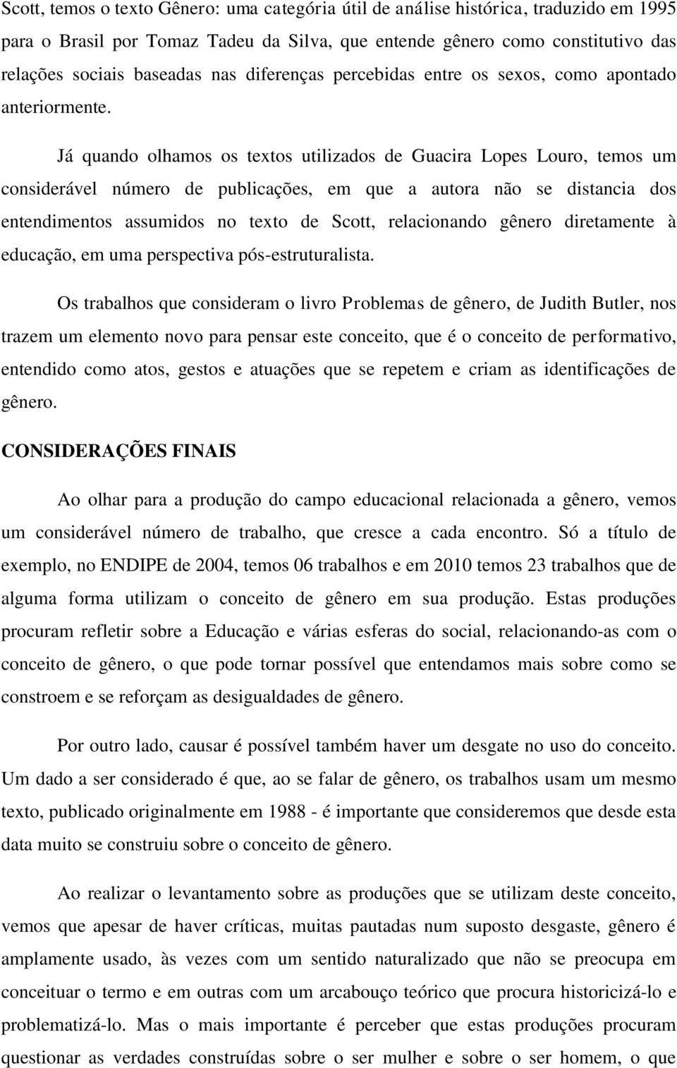 Já quando olhamos os textos utilizados de Guacira Lopes Louro, temos um considerável número de publicações, em que a autora não se distancia dos entendimentos assumidos no texto de Scott,