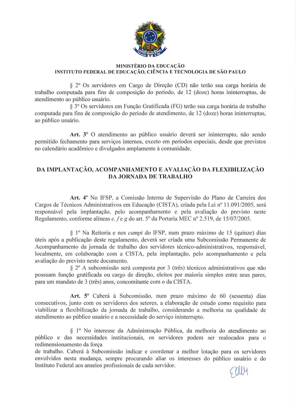 3 Os servidores em Fun<;:ao Grati ficada (FG) terao sua carga h01 aria de trabalho computada para fins de composi<;:ao do periodo de atendimento, de 12 (doze) horas ininterruptas, ao publico usuario.