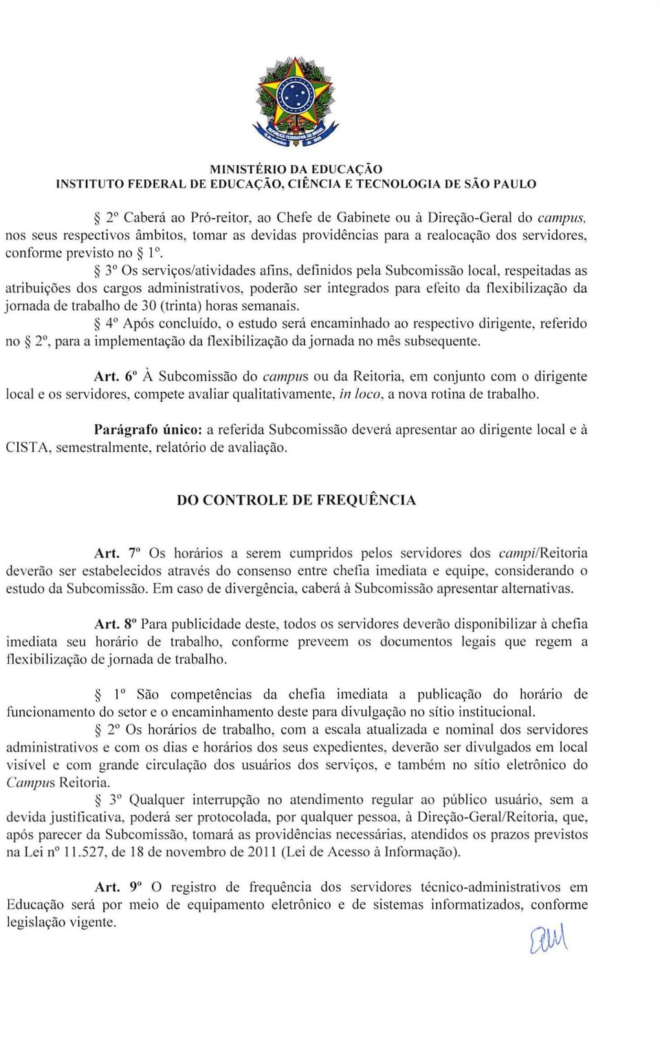 3 Os servic;:os/atividades afi ns, definidos pela Subcomissao local, respeitadas as atri buic;:oes dos cargos administrativos, poderao ser integrados para efeito da fl exibili zac;:ao da jornada de