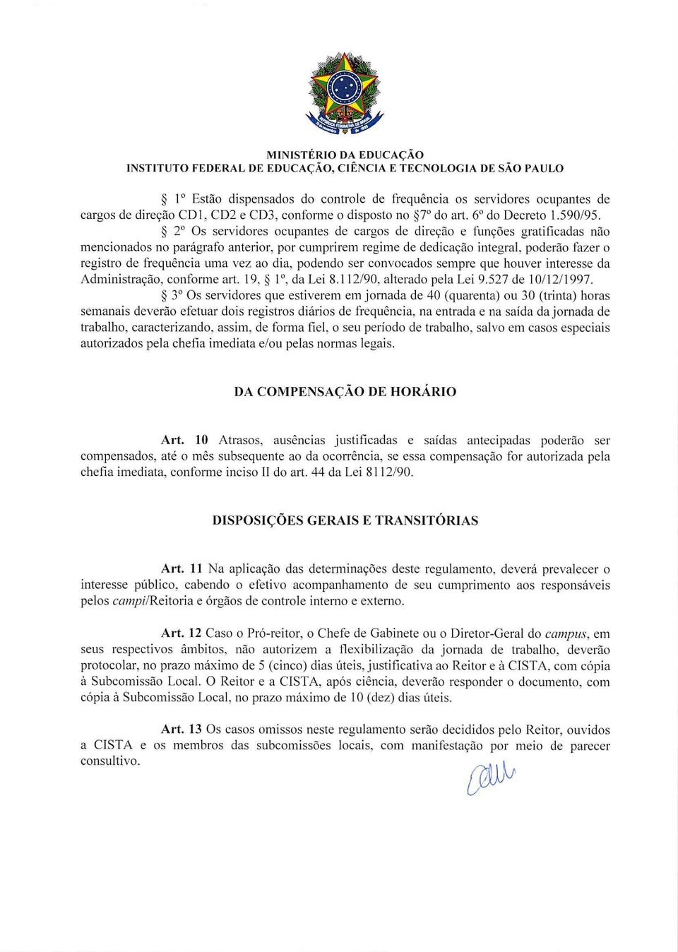 2 Os servidores ocupantes de cargos de dires:ao e funs:oes gratificadas nao mencionados no paragrafo anterior, por cumprirem regime de dedicas:ao integral, poderao fazer o registro de frequencia uma