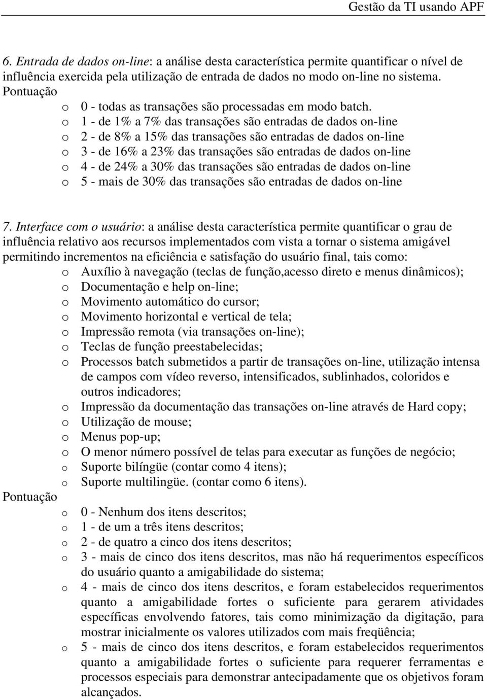 o 1 - de 1% a 7% das transações são entradas de dados on-line o 2 - de 8% a 15% das transações são entradas de dados on-line o 3 - de 16% a 23% das transações são entradas de dados on-line o 4 - de