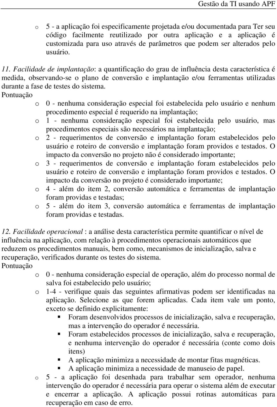 Facilidade de implantação: a quantificação do grau de influência desta característica é medida, observando-se o plano de conversão e implantação e/ou ferramentas utilizadas durante a fase de testes