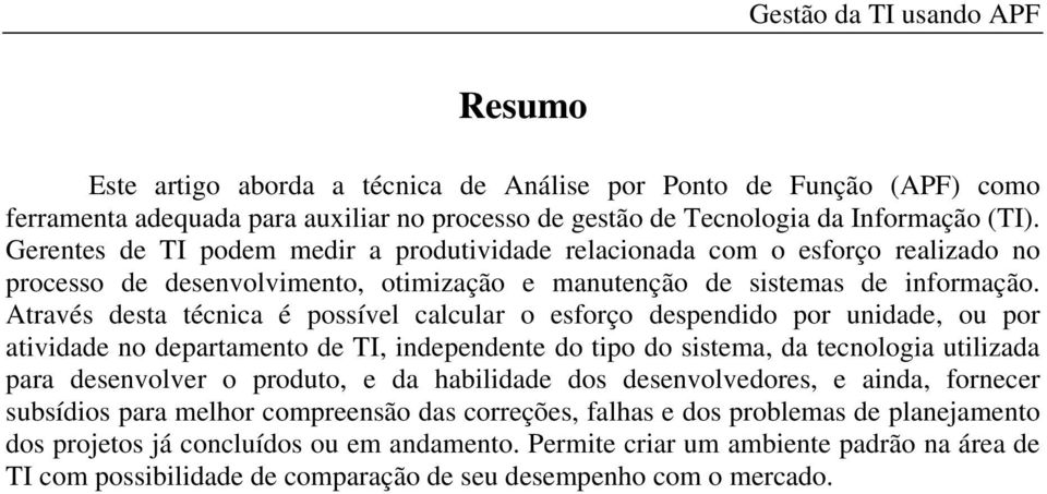 Através desta técnica é possível calcular o esforço despendido por unidade, ou por atividade no departamento de TI, independente do tipo do sistema, da tecnologia utilizada para desenvolver o