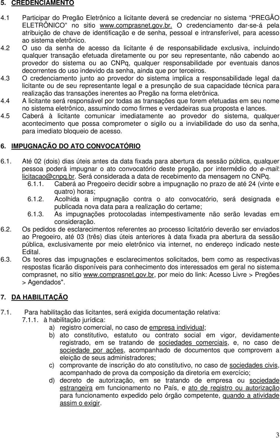 2 O uso da senha de acesso da licitante é de responsabilidade exclusiva, incluindo qualquer transação efetuada diretamente ou por seu representante, não cabendo ao provedor do sistema ou ao CNPq,