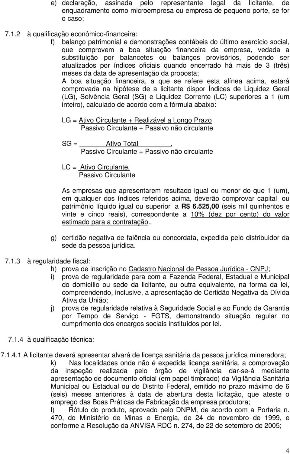 balancetes ou balanços provisórios, podendo ser atualizados por índices oficiais quando encerrado há mais de 3 (três) meses da data de apresentação da proposta; A boa situação financeira, a que se