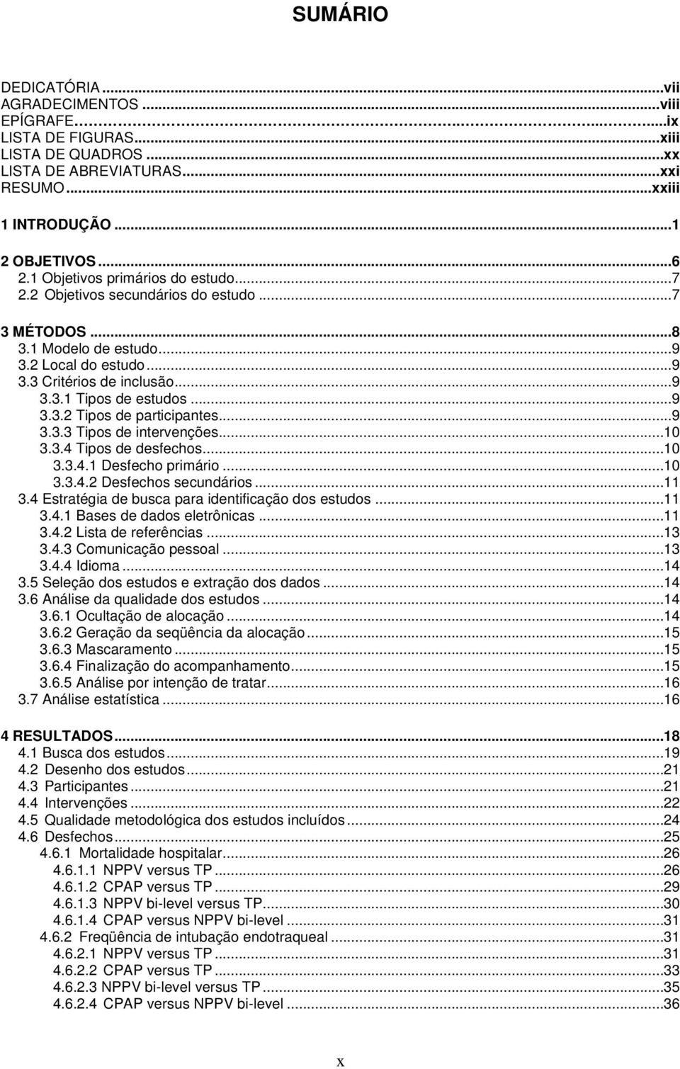 ..9 3.3.3 Tipos de intervenções...10 3.3.4 Tipos de desfechos...10 3.3.4.1 Desfecho primário...10 3.3.4.2 Desfechos secundários...11 3.4 Estratégia de busca para identificação dos estudos...11 3.4.1 Bases de dados eletrônicas.