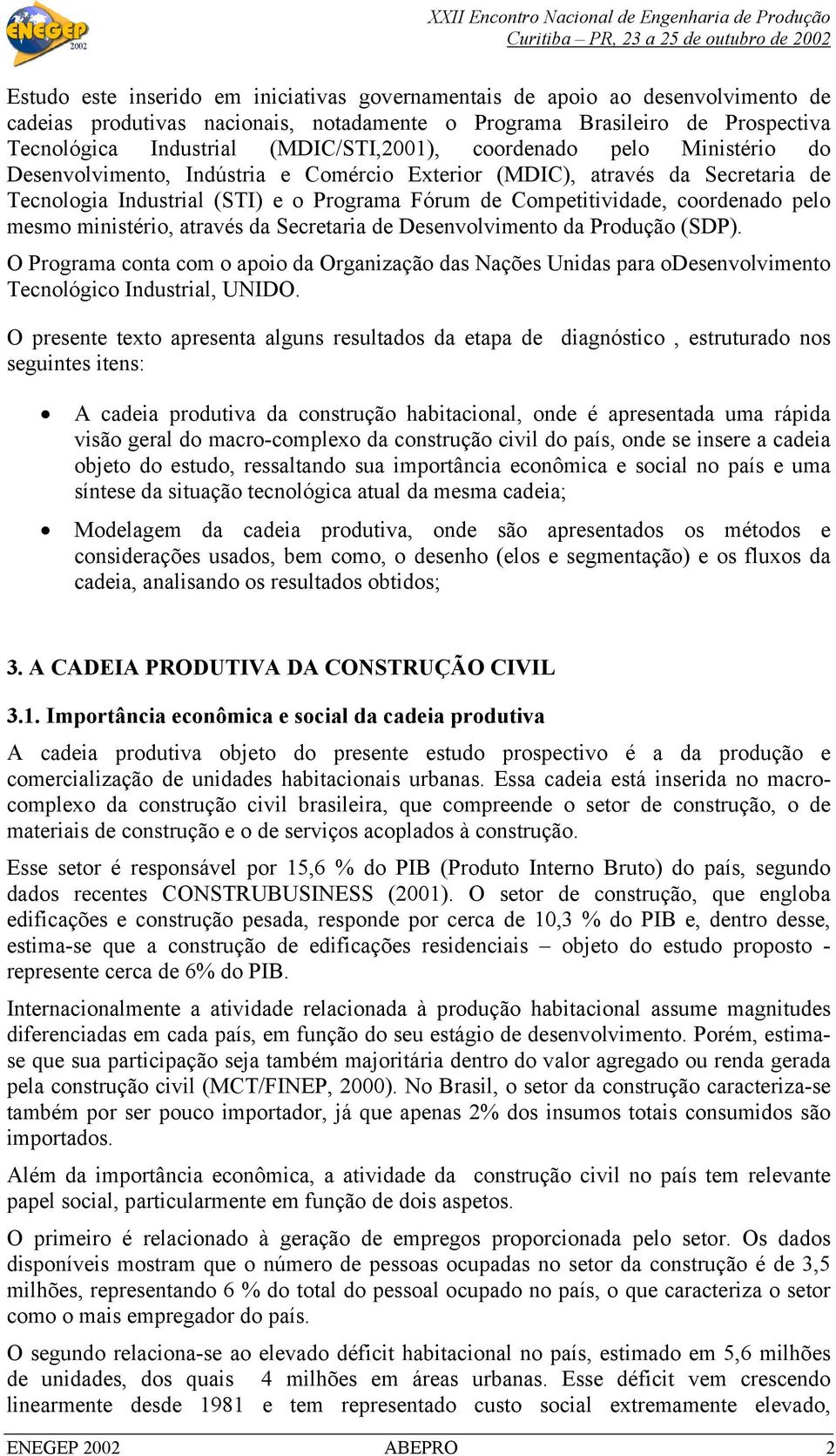 coordenado pelo mesmo ministério, através da Secretaria de Desenvolvimento da Produção (SDP).