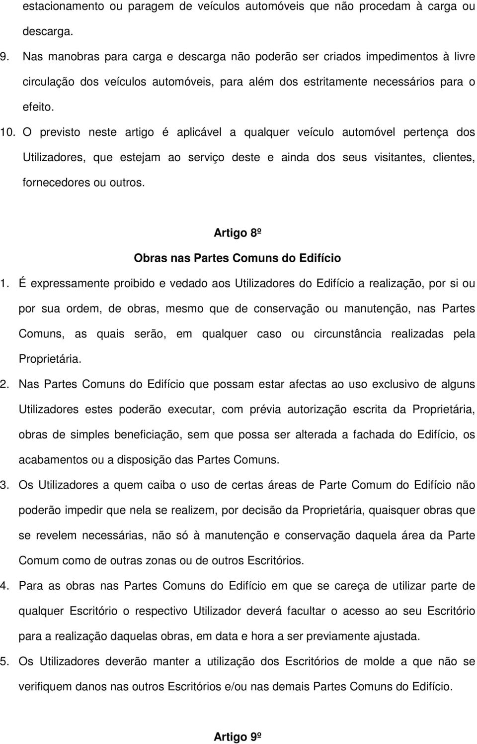 O previsto neste artigo é aplicável a qualquer veículo automóvel pertença dos Utilizadores, que estejam ao serviço deste e ainda dos seus visitantes, clientes, fornecedores ou outros.