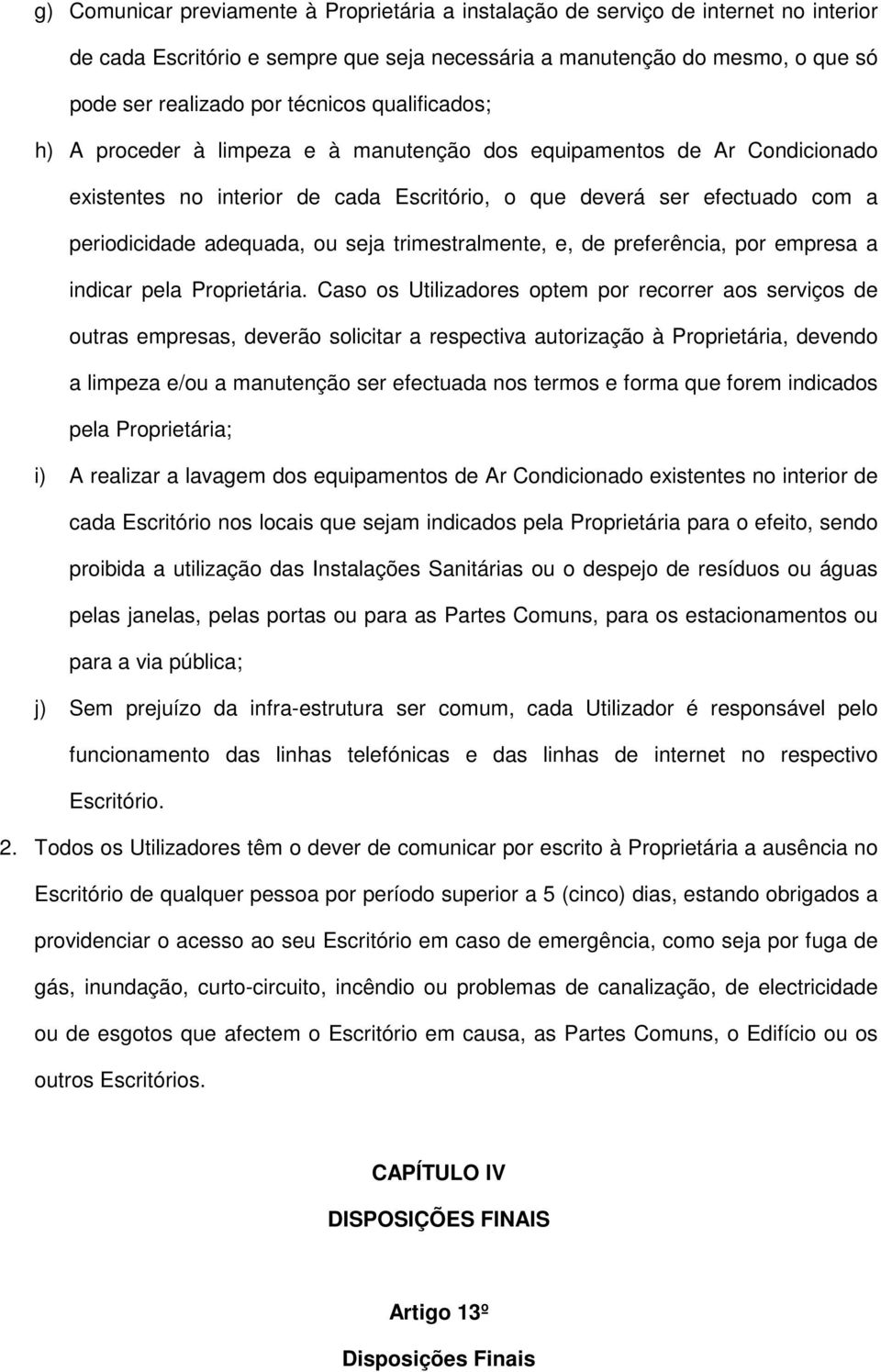 trimestralmente, e, de preferência, por empresa a indicar pela Proprietária.