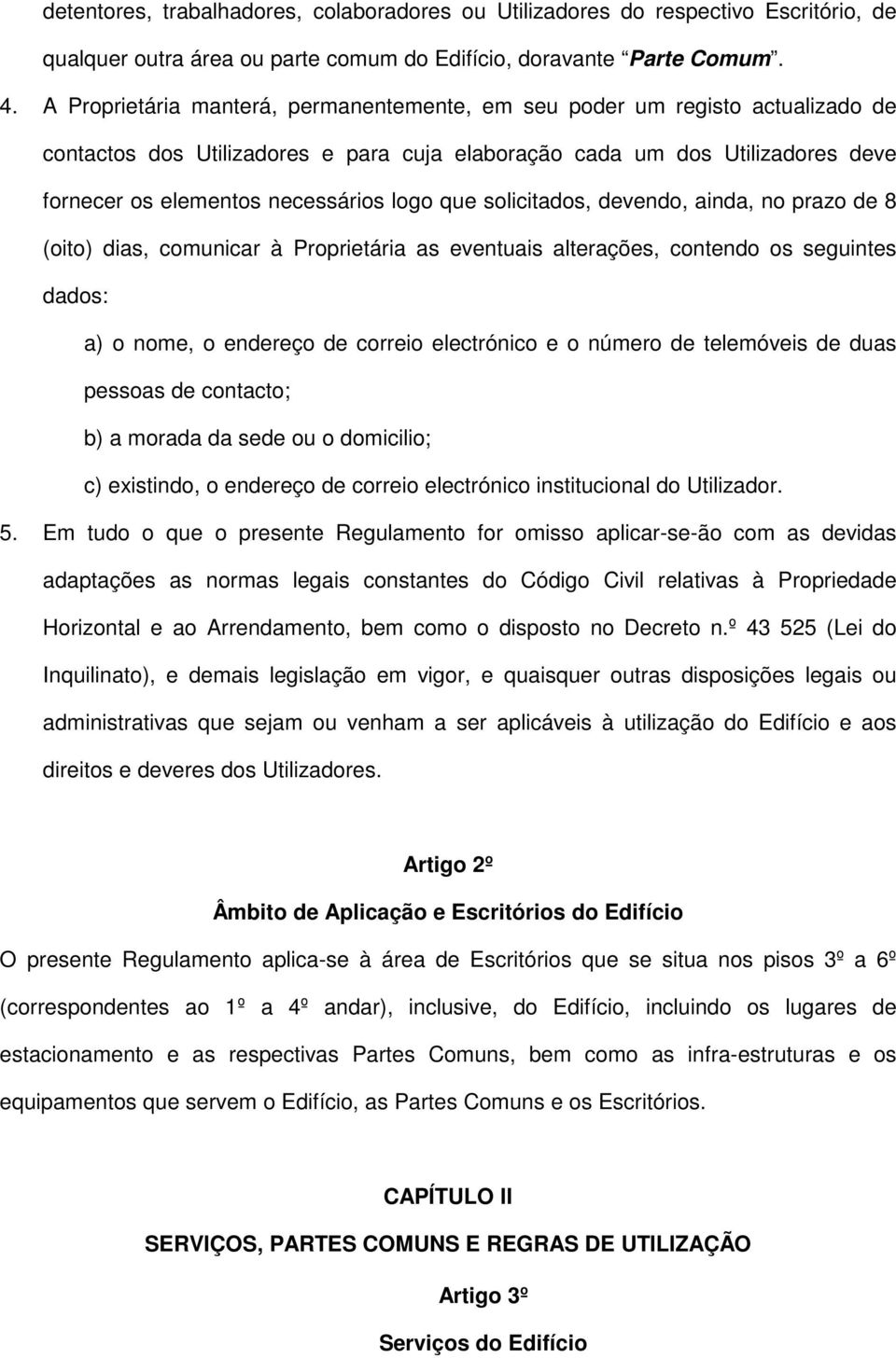 que solicitados, devendo, ainda, no prazo de 8 (oito) dias, comunicar à Proprietária as eventuais alterações, contendo os seguintes dados: a) o nome, o endereço de correio electrónico e o número de