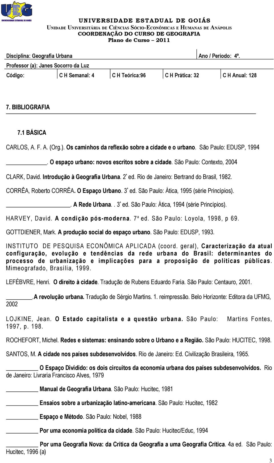 São Paulo: Ática, 1995 (série Princípios).. A Rede Urbana.. 3 ª ed. São Paulo: Ática, 1994 (série Princípios). HARVEY, David. A condição pós-moderna. 7 a ed. São Paulo: Loyola, 1998, p 69.