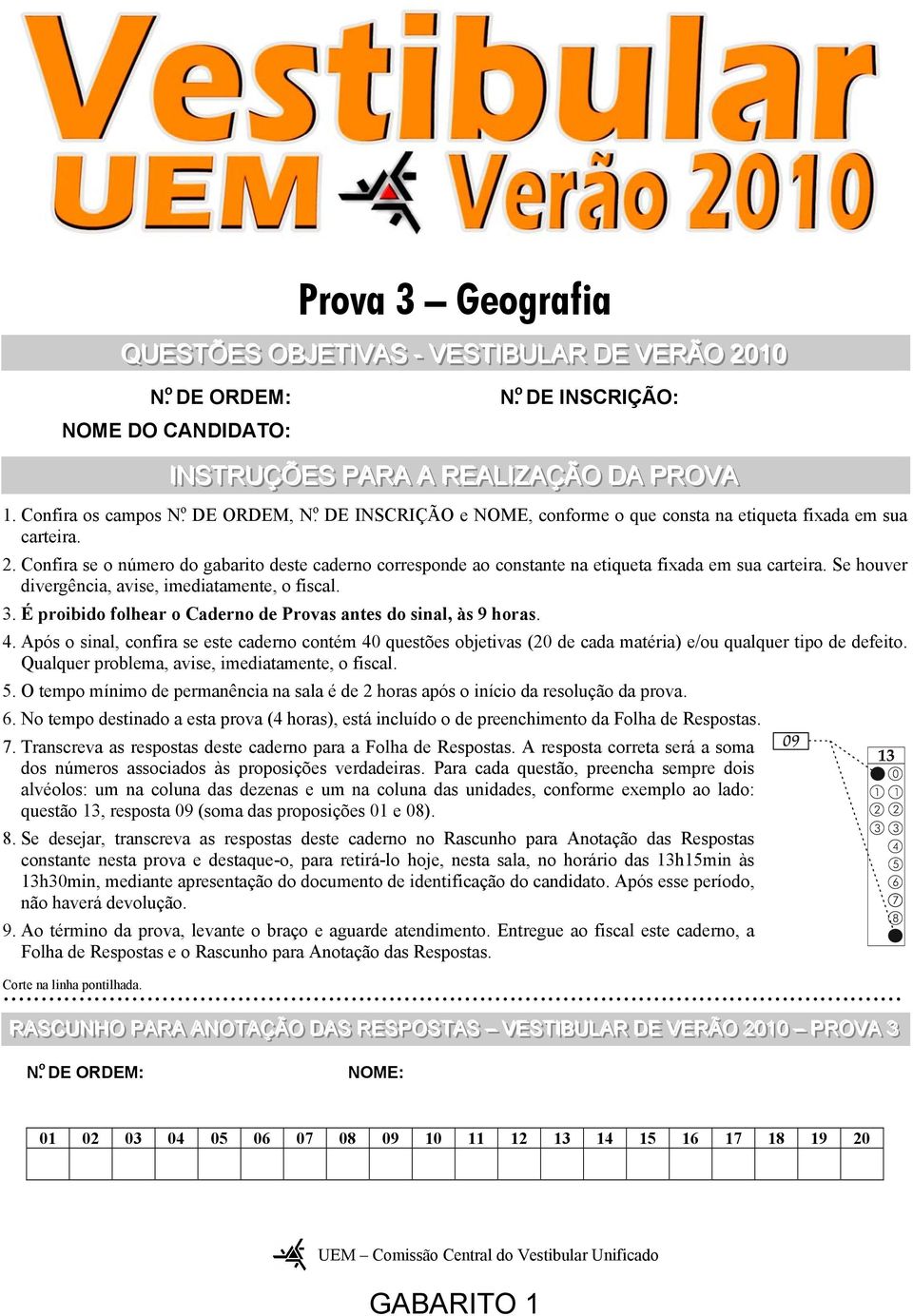 Confira se o número do gabarito deste caderno corresponde ao constante na etiqueta fixada em sua carteira. Se houver divergência, avise, imediatamente, o fiscal. 3.