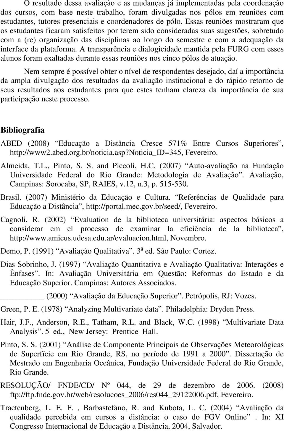 Essas reuniões mostraram que os estudantes ficaram satisfeitos por terem sido consideradas suas sugestões, sobretudo com a (re) organização das disciplinas ao longo do semestre e com a adequação da