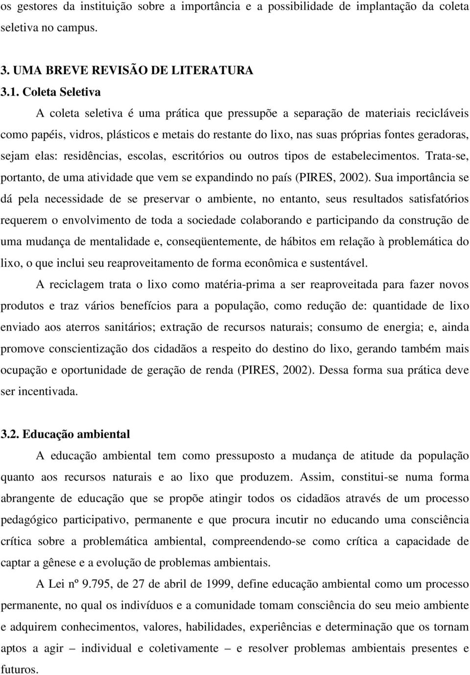 sejam elas: residências, escolas, escritórios ou outros tipos de estabelecimentos. Trata-se, portanto, de uma atividade que vem se expandindo no país (PIRES, 2002).