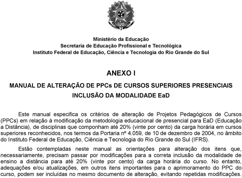 presencial para EaD (Educação a Distância), de disciplinas que componham até 20% (vinte por cento) da carga horária em cursos superiores reconhecidos, nos termos da Portaria nº 4.