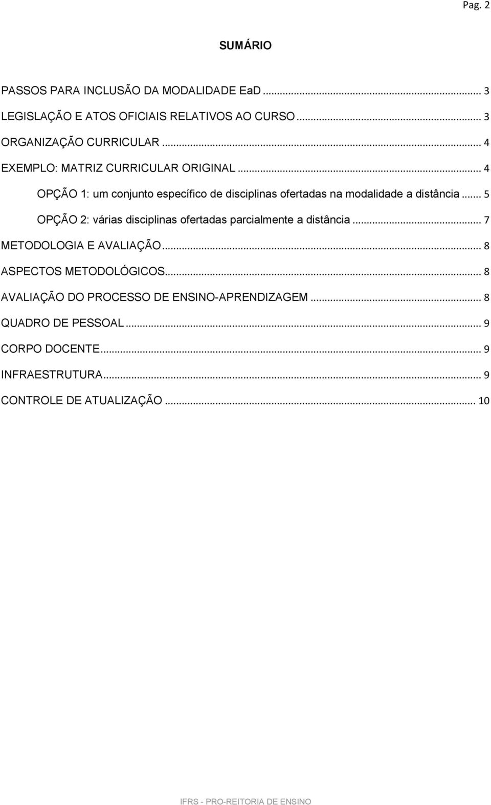 .. 5 OPÇÃO 2: várias disciplinas ofertadas parcialmente a distância... 7 METODOLOGIA E AVALIAÇÃO... 8 ASPECTOS METODOLÓGICOS.