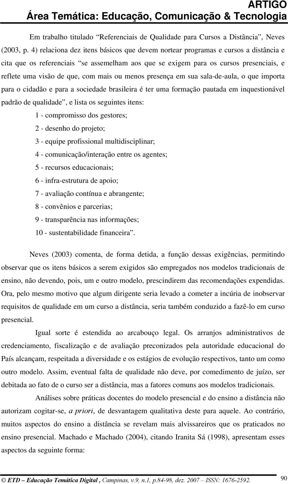 mais ou menos presença em sua sala-de-aula, o que importa para o cidadão e para a sociedade brasileira é ter uma formação pautada em inquestionável padrão de qualidade, e lista os seguintes itens: 1