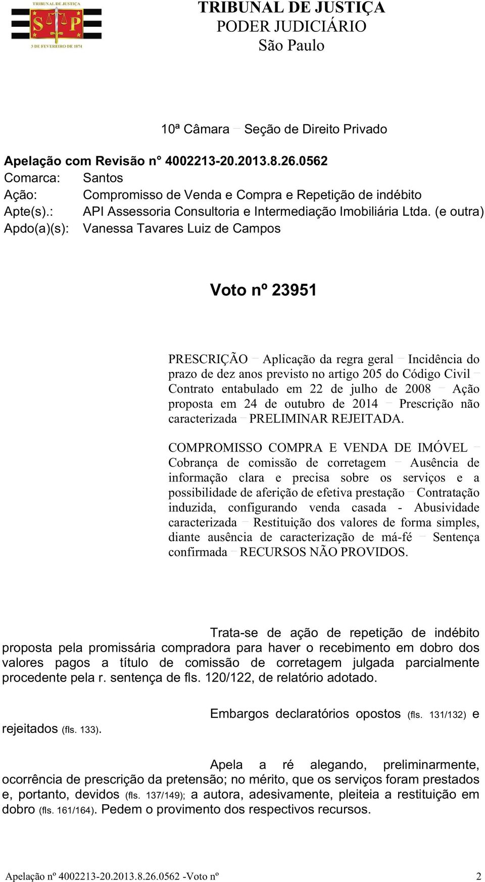 (e outra) Apdo(a)(s): Vanessa Tavares Luiz de Campos Voto nº 23951 PRESCRIÇÃO Aplicação da regra geral Incidência do prazo de dez anos previsto no artigo 205 do Código Civil Contrato entabulado em 22