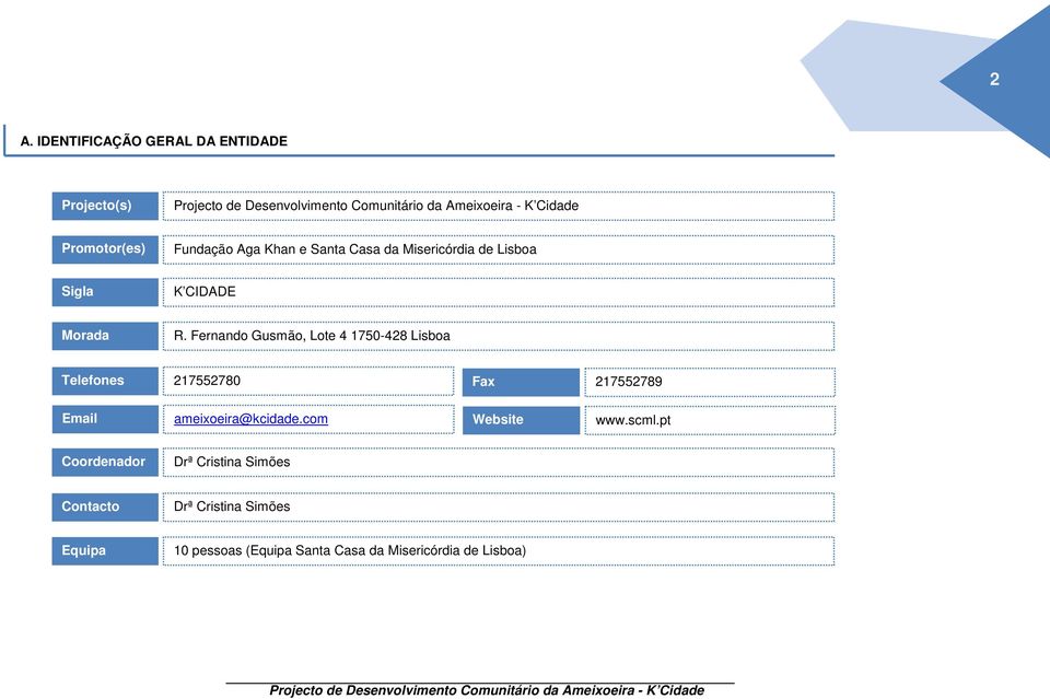 Fernando Gusmão, Lote 4 1750-428 Lisboa Telefones 217552780 Fax 217552789 Email ameixoeira@kcidade.