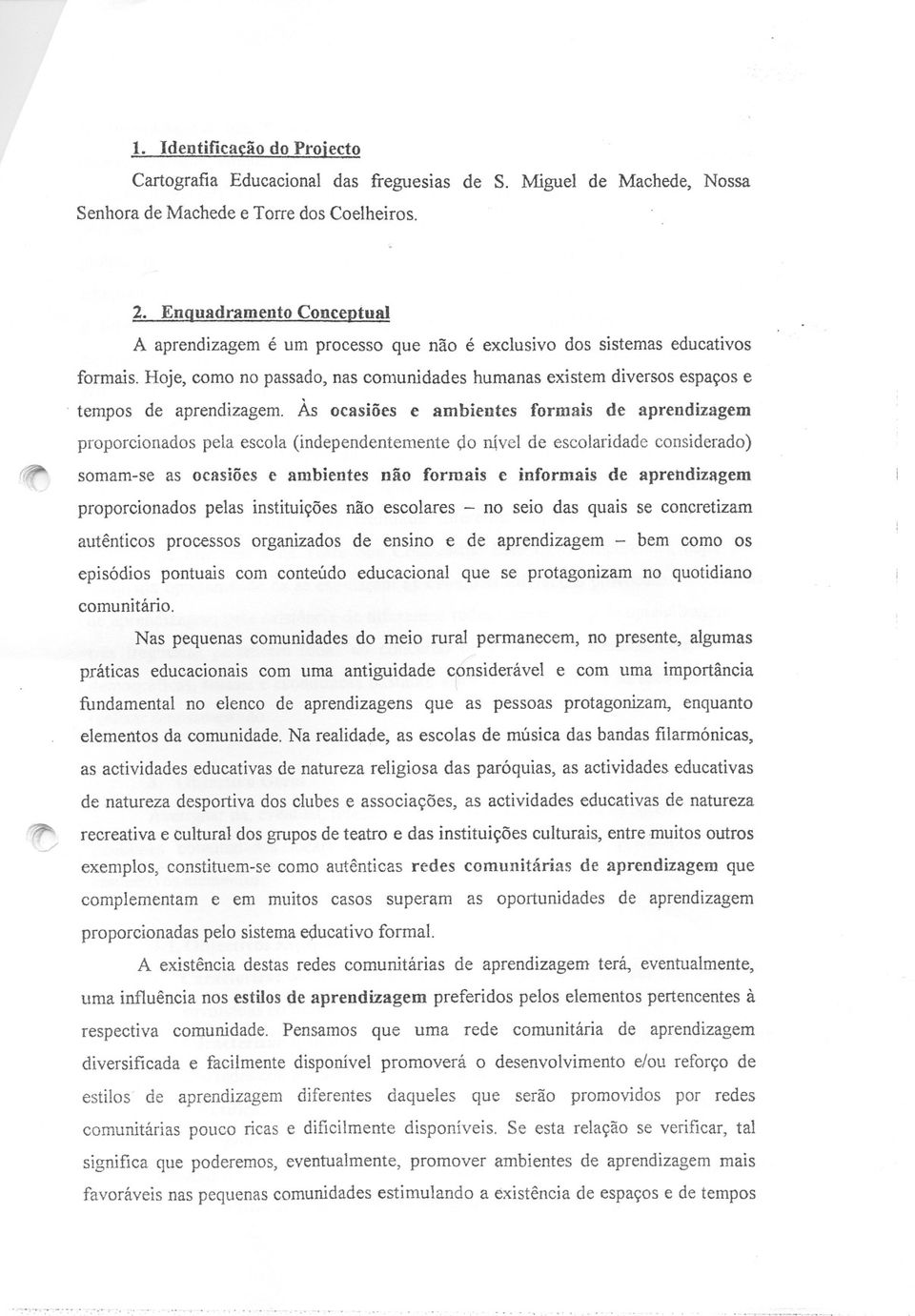 Às ocasiões e ambientes formais de aprendizagem proporcionados pela escola (independentemente çlo rl(vel de escolaridade considerado) somam-se as ocasiões e ambientes não formais e informais de