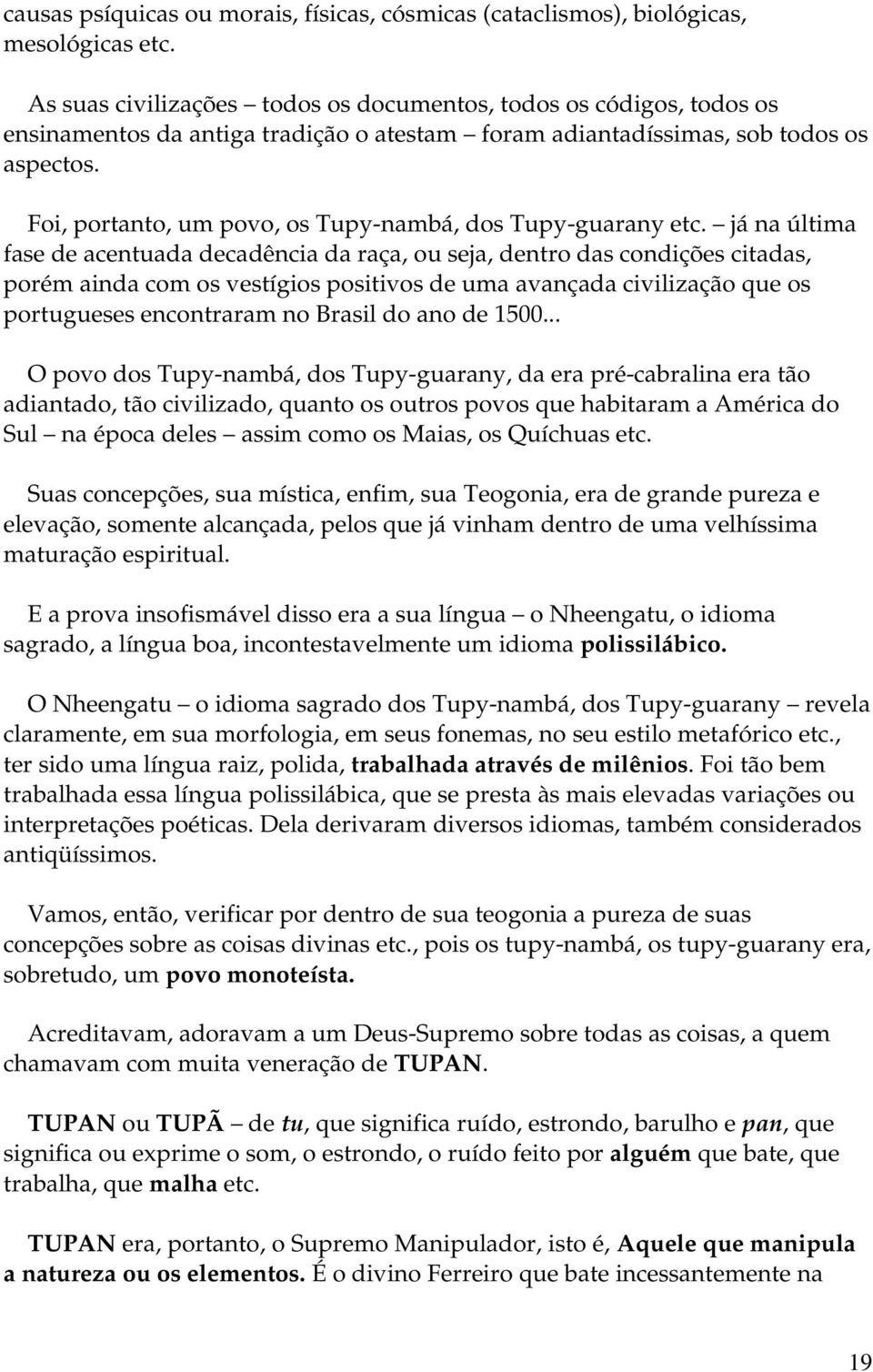 Foi, portanto, um povo, os Tupy-nambá, dos Tupy-guarany etc.