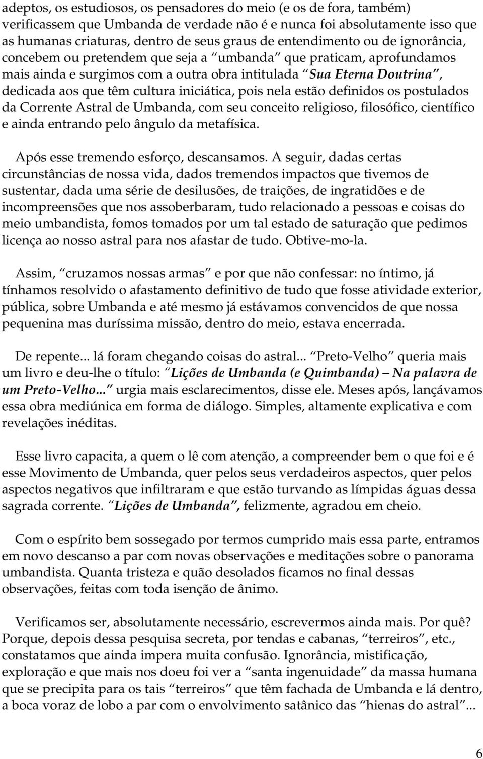 iniciática, pois nela estão definidos os postulados da Corrente Astral de Umbanda, com seu conceito religioso, filosófico, científico e ainda entrando pelo ângulo da metafísica.