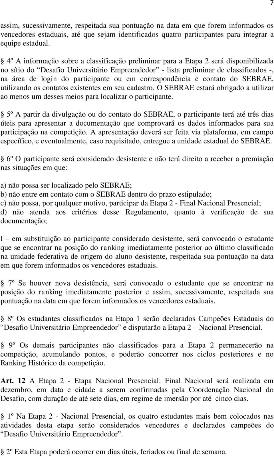 participante ou em correspondência e contato do SEBRAE, utilizando os contatos existentes em seu cadastro. O SEBRAE estará obrigado a utilizar ao menos um desses meios para localizar o participante.