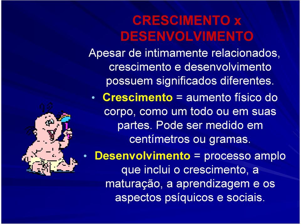 Crescimento = aumento físico do corpo, como um todo ou em suas partes.