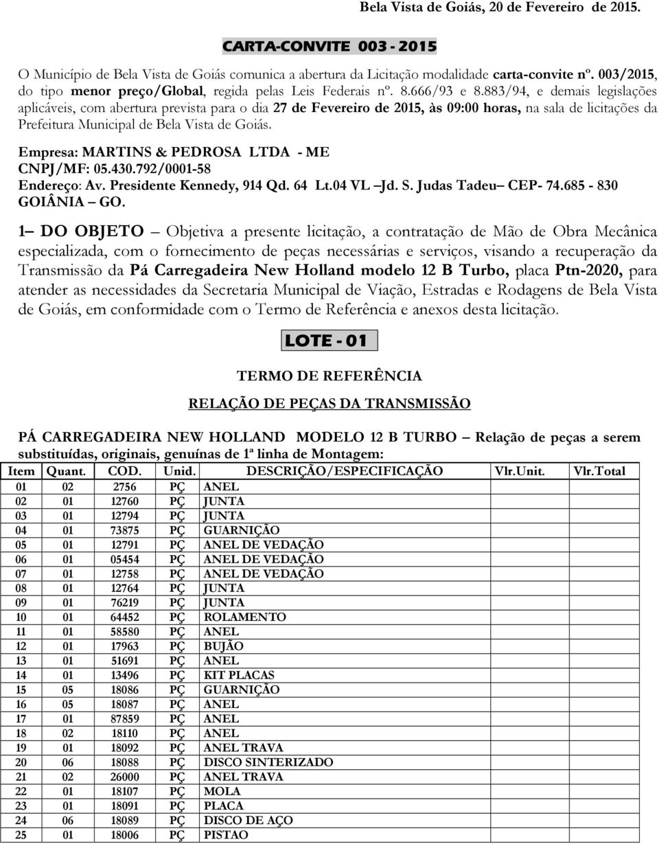 883/94, e demais legislações aplicáveis, com abertura prevista para o dia 27 de Fevereiro de 2015, às 09:00 horas, na sala de licitações da Prefeitura Municipal de Bela Vista de Goiás.