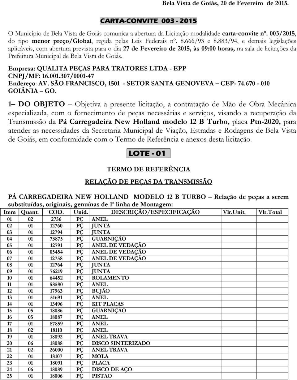 883/94, e demais legislações aplicáveis, com abertura prevista para o dia 27 de Fevereiro de 2015, às 09:00 horas, na sala de licitações da Prefeitura Municipal de Bela Vista de Goiás.