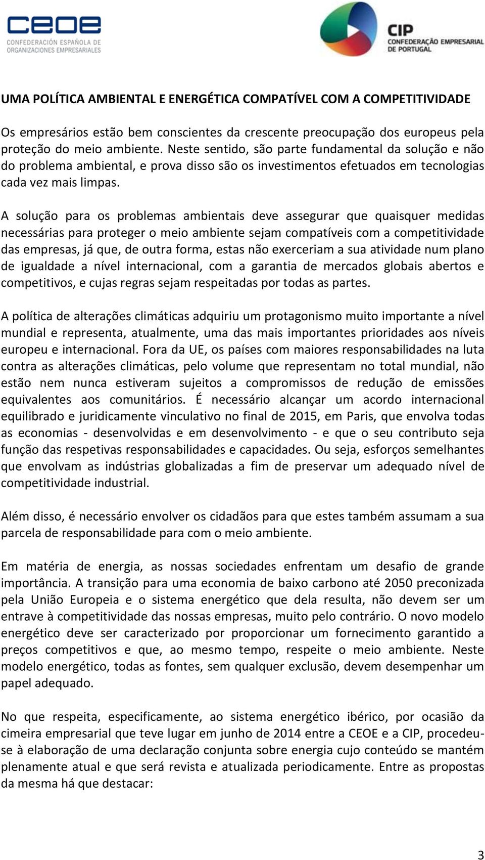 A solução para os problemas ambientais deve assegurar que quaisquer medidas necessárias para proteger o meio ambiente sejam compatíveis com a competitividade das empresas, já que, de outra forma,