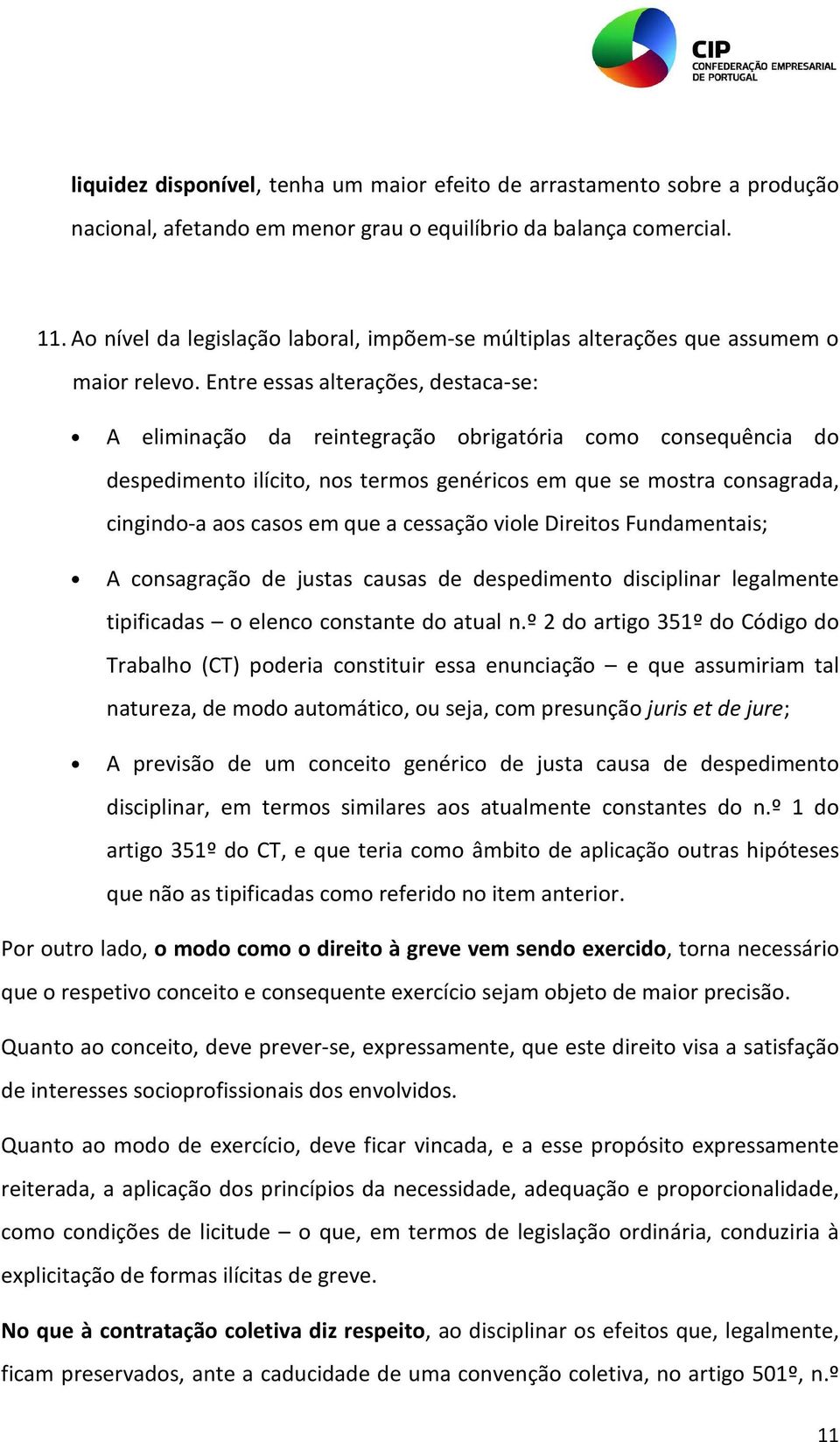 Entre essas alterações, destaca-se: A eliminação da reintegração obrigatória como consequência do despedimento ilícito, nos termos genéricos em que se mostra consagrada, cingindo-a aos casos em que a