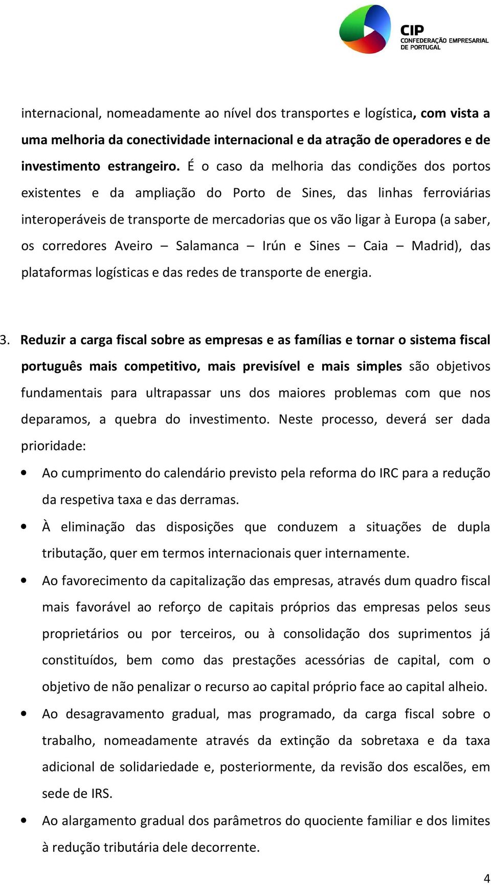 corredores Aveiro Salamanca Irún e Sines Caia Madrid), das plataformas logísticas e das redes de transporte de energia. 3.