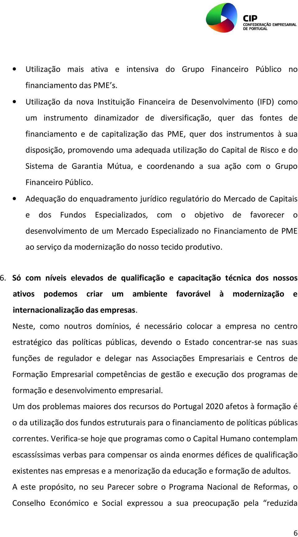 instrumentos à sua disposição, promovendo uma adequada utilização do Capital de Risco e do Sistema de Garantia Mútua, e coordenando a sua ação com o Grupo Financeiro Público.