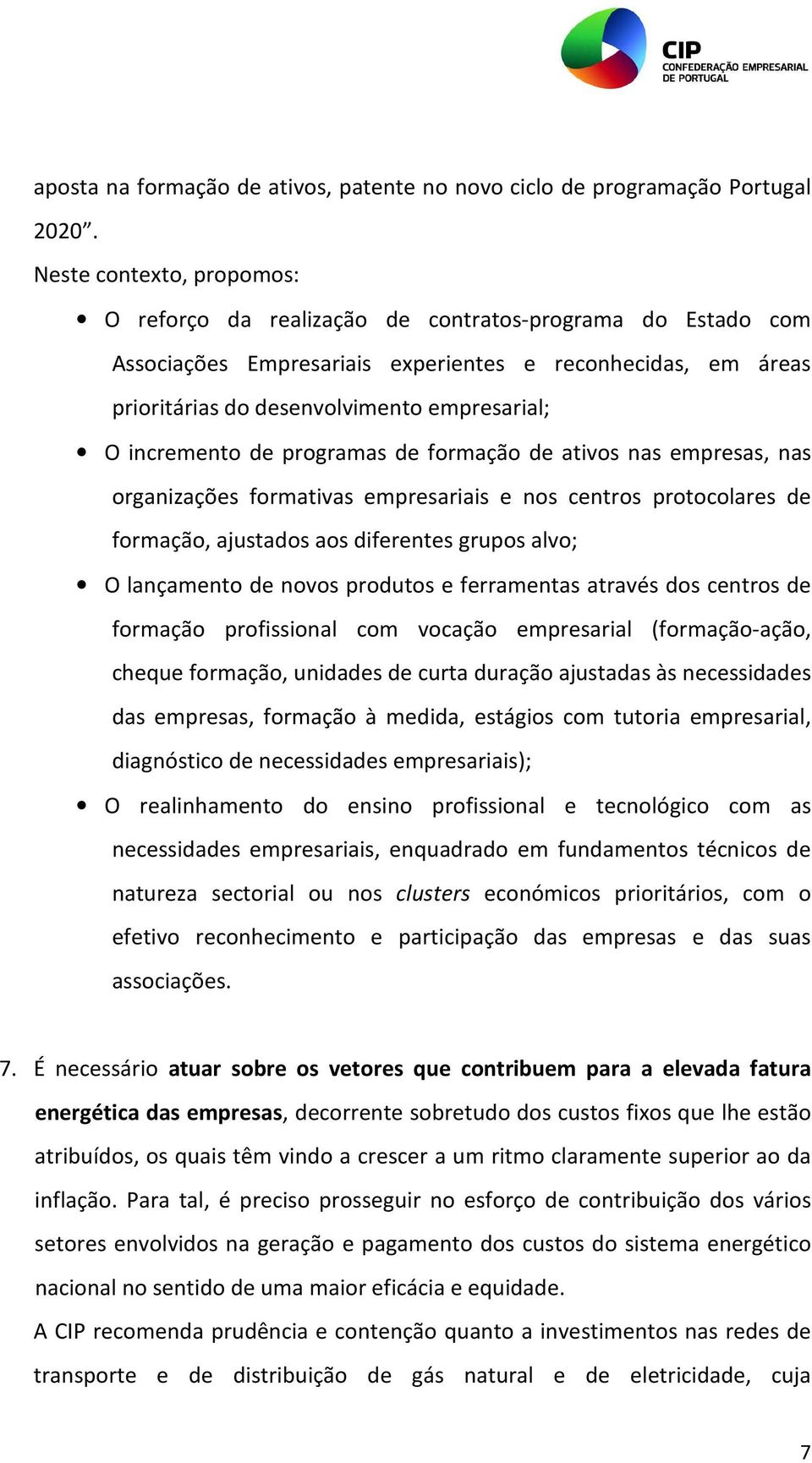 incremento de programas de formação de ativos nas empresas, nas organizações formativas empresariais e nos centros protocolares de formação, ajustados aos diferentes grupos alvo; O lançamento de